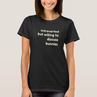 Introverted But Willing to Discuss Bunnies Introv T-Shirt
