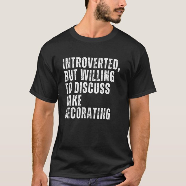 Introverted But Willing to Discuss Cake Decorating T-Shirt (Front)