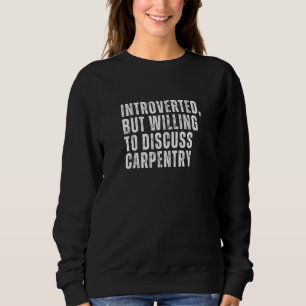 Introverted But Willing to Discuss Carpentry Intro Sweatshirt