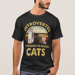 Introverted But Willing To Discuss Cats Funny Cat  T-Shirt