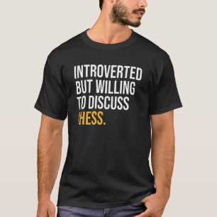 Introverted But Willing To Discuss Chess   T-Shirt