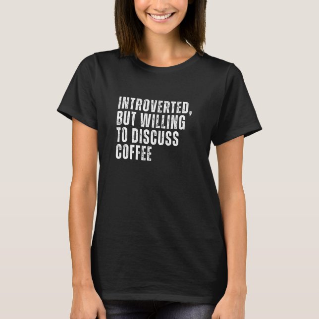 Introverted But Willing to Discuss Coffee Introver T-Shirt (Front)