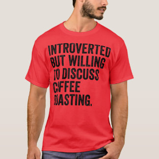 Introverted But Willing To Discuss Coffee Roasting T-Shirt