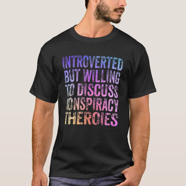 Introverted But Willing To Discuss Conspiracy Theo T-Shirt (Front)