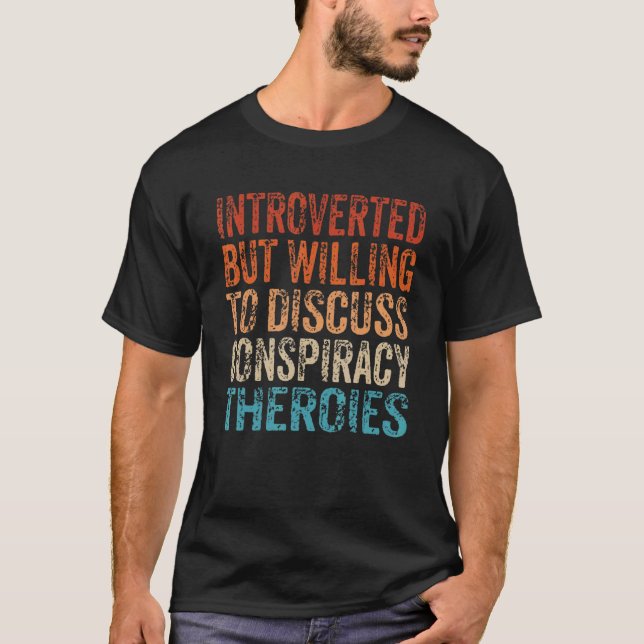 Introverted But Willing To Discuss Conspiracy Theo T-Shirt (Front)