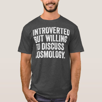 Introverted But Willing To Discuss Cosmology T-Shirt