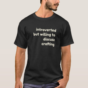 Introverted But Willing to Discuss Crafting  Intro T-Shirt