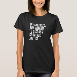Introverted But Willing to Discuss Criminal Justic T-Shirt