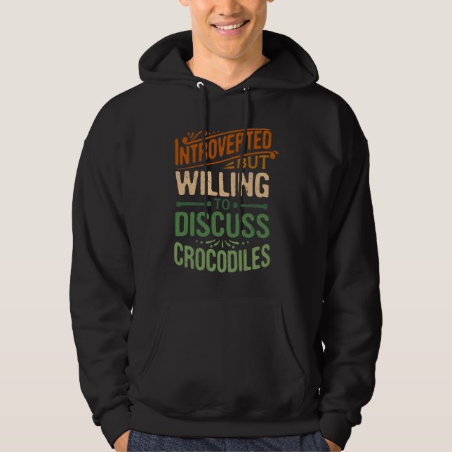 Introverted But Willing To Discuss Crocodiles   1 Hoodie (Front)