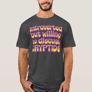 Introverted but willing to discuss cryptids T-Shirt