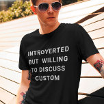 Introverted But Willing To Discuss Custom T-Shirt<br><div class="desc">Grab this Funny customisable Shirt features a funny saying about Introverts and antisocial persons, Personalise it with your favourite hobby, sport, animal... to be uniquely for you or your special Family member, friend or Co-worker to create a unique gift for birthday, anniversary, Holiday or any day you want to show...</div>