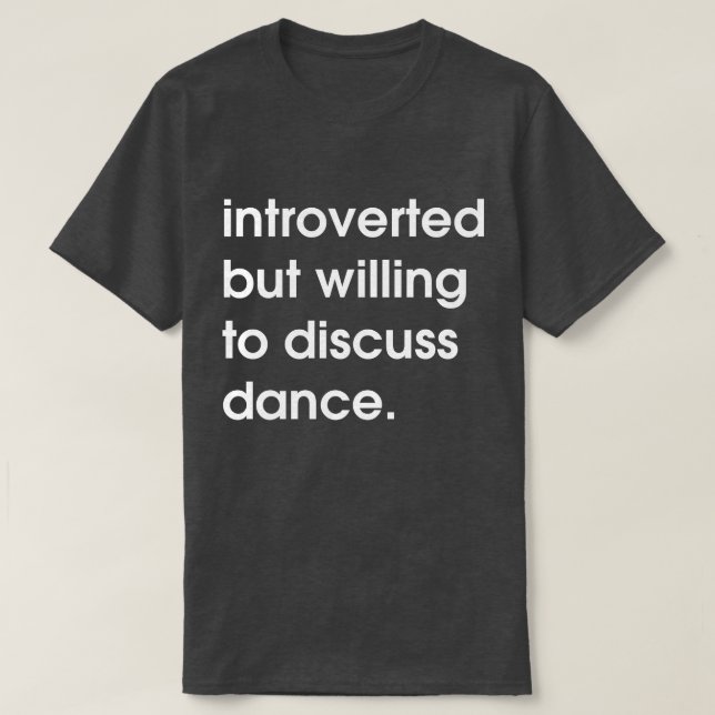 Introverted but willing to discuss dance. T-Shirt (Design Front)