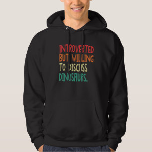 Introverted But Willing To Discuss Dinosaurs For M Hoodie