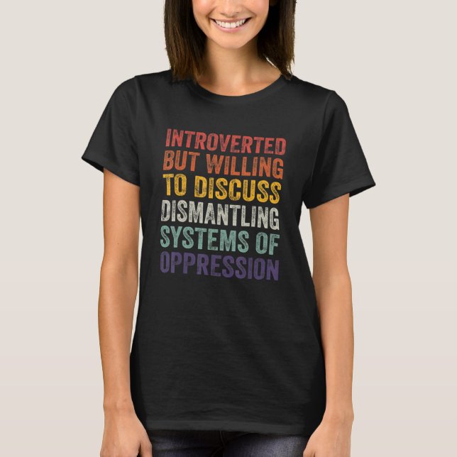 Introverted But Willing To Discuss Dismantling Sys T-Shirt (Front)