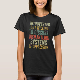 Introverted But Willing To Discuss Dismantling Sys T-Shirt