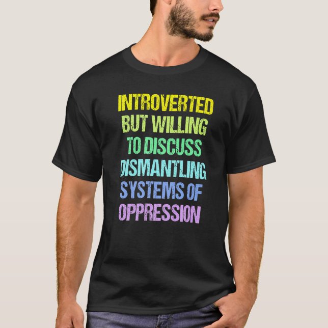 Introverted But Willing To Discuss Dismantling Sys T-Shirt (Front)