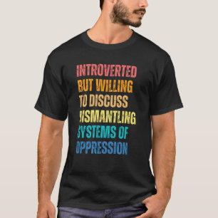 Introverted But Willing To Discuss Dismantling T-Shirt
