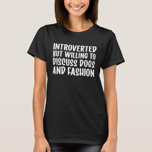 Introverted But Willing To Discuss Dogs and Fashio T-Shirt (Front)