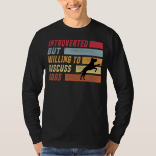 Introverted But Willing To Discuss Dogs Dog Lover T-Shirt