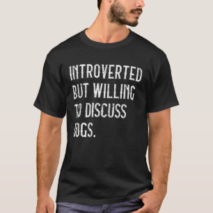 Introverted But Willing To Discuss Dogs Dog Lover T-Shirt