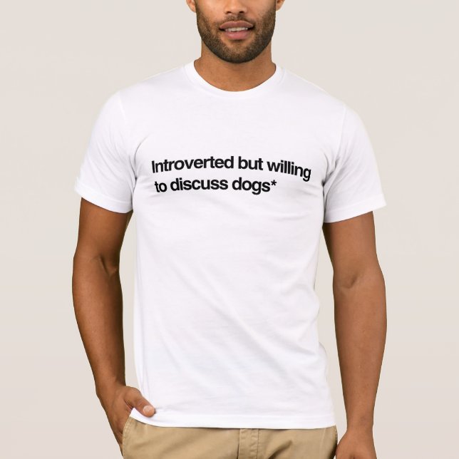 Introverted But Willing to Discuss Dogs T-Shirt (Front)