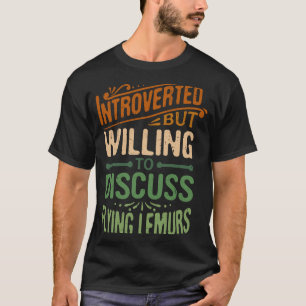 Introverted But Willing To Discuss Flying Lemurs T-Shirt