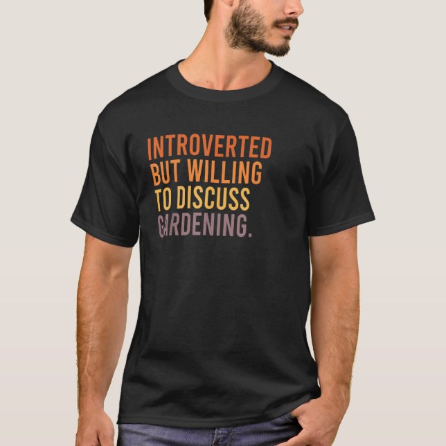 Introverted But Willing To Discuss Gardening  Quot T-Shirt (Front)