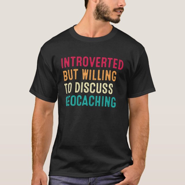 Introverted But Willing To Discuss Geocaching T-Shirt (Front)
