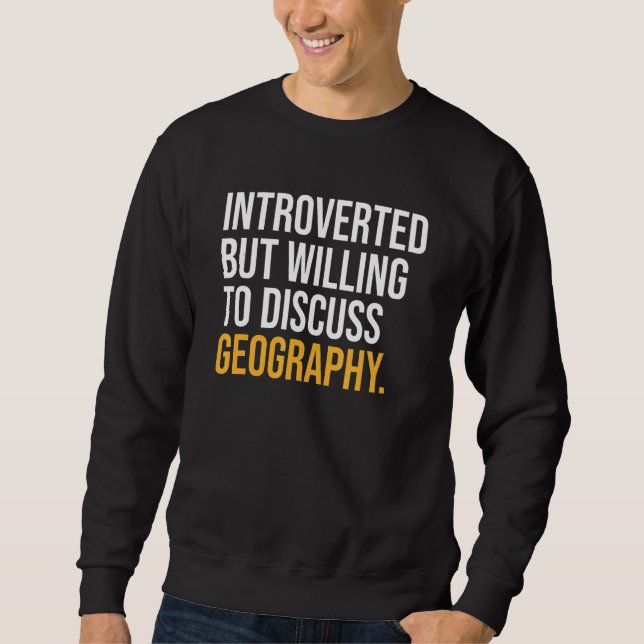 Introverted But Willing To Discuss Geography Sweatshirt (Front)
