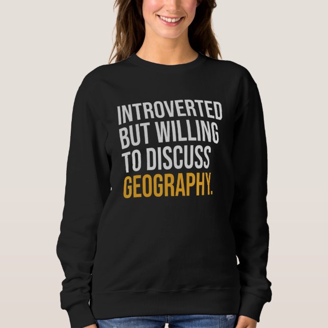 Introverted But Willing To Discuss Geography Sweatshirt (Front)