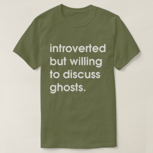 Introverted but willing to discuss ghosts. T-Shirt