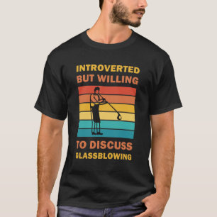 Introverted but willing to discuss Glassblowing T-Shirt