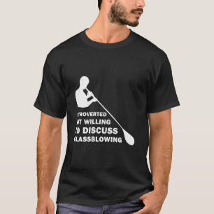 Introverted but willing to discuss Glassblowing T-Shirt