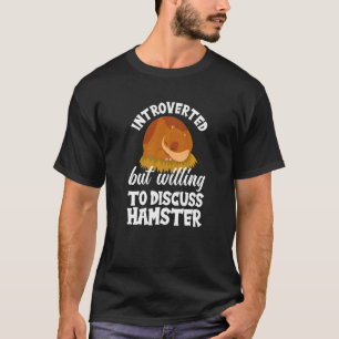 Introverted But Willing To Discuss Hamster  Hamste T-Shirt