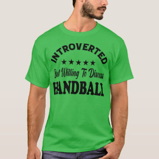 Introverted but Willing to Discuss HANDBALL Funny  T-Shirt