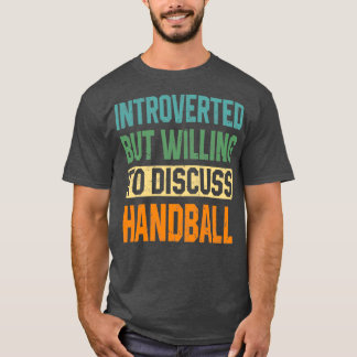 Introverted But Willing To Discuss Handball T-Shirt