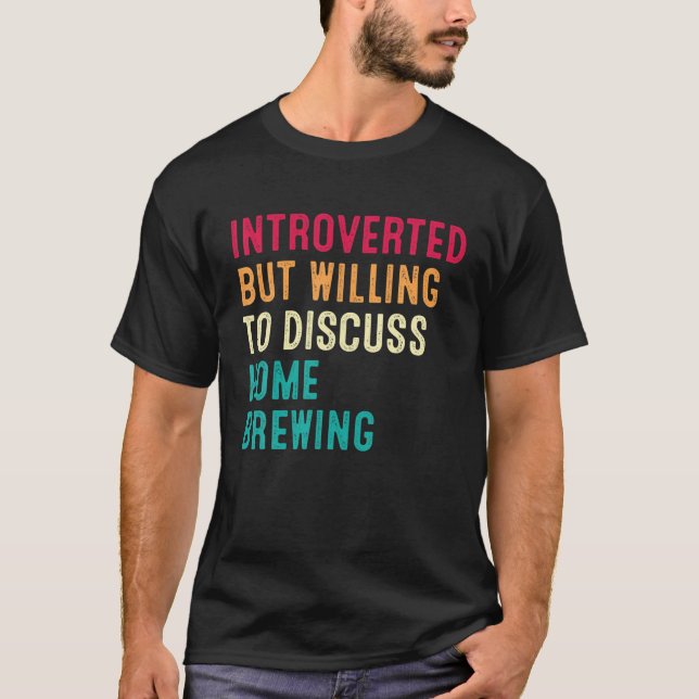Introverted But Willing To Discuss Home Brewing T-Shirt (Front)