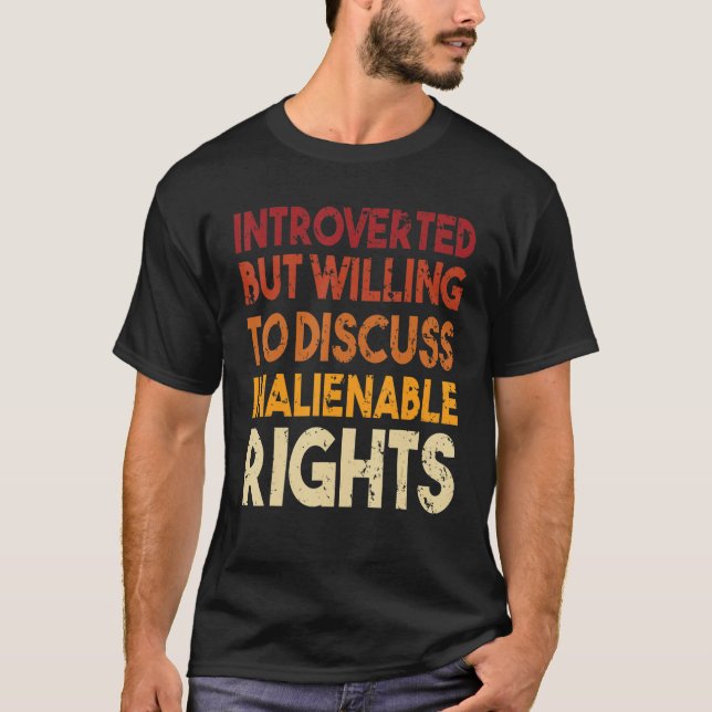 Introverted  But Willing To Discuss Inalienable Ri T-Shirt (Front)