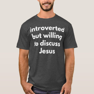 Introverted But Willing To Discuss Jesus T-Shirt