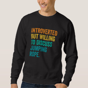 Introverted But Willing To Discuss Jumping Rope Ro Sweatshirt