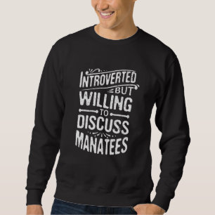 Introverted But Willing To Discuss Manatees Sweatshirt
