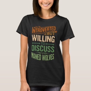 Introverted But Willing To Discuss Maned Wolves    T-Shirt