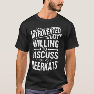 Introverted But Willing To Discuss Meerkats T-Shirt