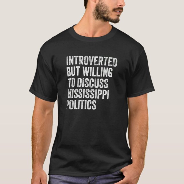 Introverted But Willing To Discuss Mississippi Pol T-Shirt (Front)