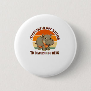 Introverted But Willing To Discuss Moo Deng Cute B 6 Cm Round Badge