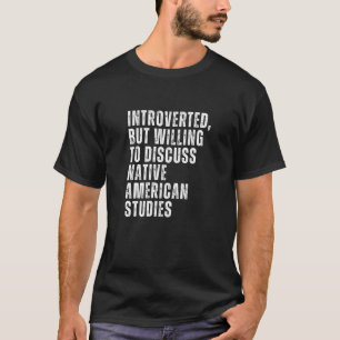 Introverted But Willing to Discuss Native American T-Shirt