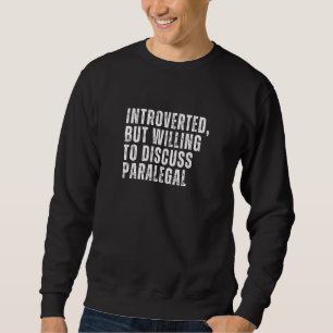 Introverted But Willing to Discuss Paralegal Intro Sweatshirt
