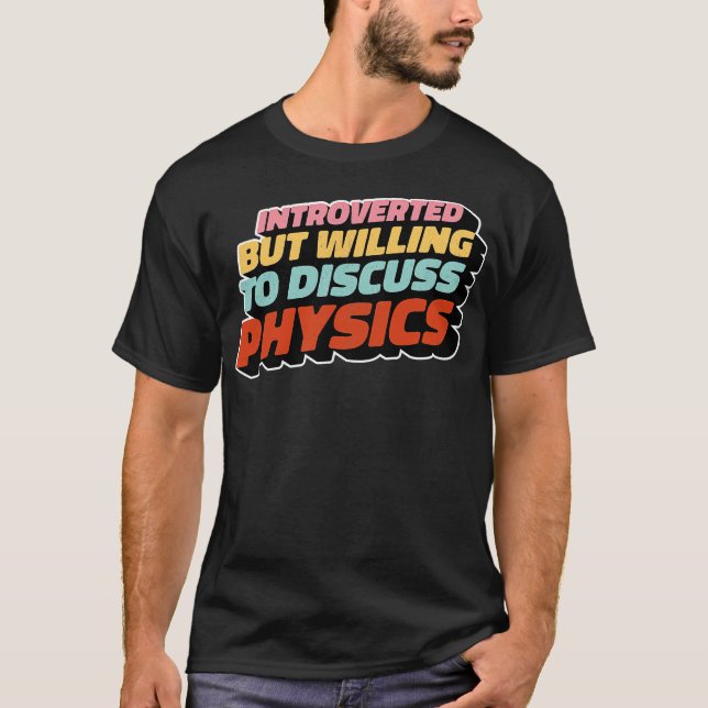 Introverted But Willing To Discuss Physics T-Shirt (Front)