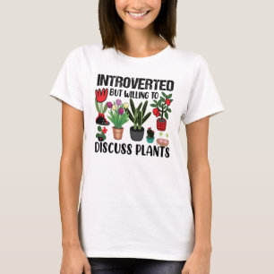 Introverted But Willing To Discuss Plant Gardening T-Shirt