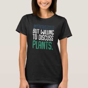 Introverted But Willing To Discuss Plants Gardenin T-Shirt